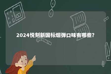 2024悦刻新国标烟弹口味有哪些？ 